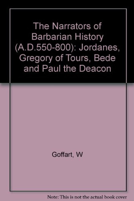 The Narrators of Barbarian History (A.D. 550-800): Jordanes, Gregory of Tours, Bede, and Paul the Deacon