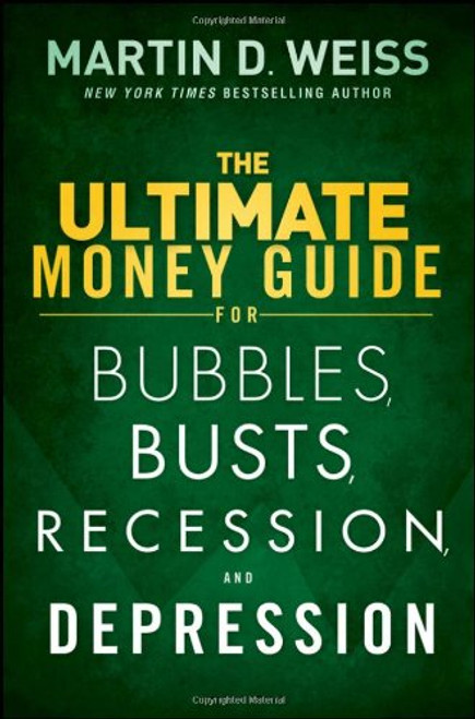 The Ultimate Money Guide for Bubbles, Busts, Recession and Depression The Ultimate Money Guide for Bubbles, Busts, Recession and Depression
