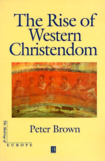 The Rise of Western Christendom (The Making of Europe)