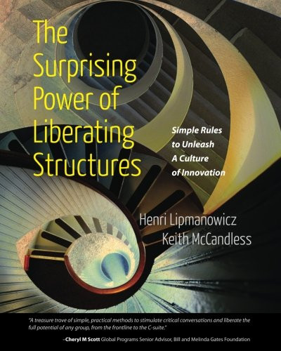 The Surprising Power of Liberating Structures: Simple Rules to Unleash A Culture of Innovation