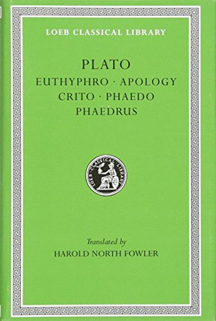 Plato: Euthyphro. Apology. Crito. Phaedo. Phaedrus (Loeb Classical Library)