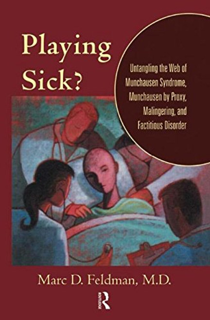Playing Sick?: Untangling the Web of Munchausen Syndrome, Munchausen by Proxy, Malingering, and Factitious Disorder