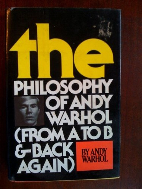 The Philosophy of Andy Warhol : From A to B and Back Again The Philosophy of Andy Warhol : From A to B and Back Again