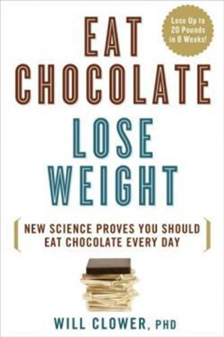 Eat Chocolate, Lose Weight: New Science Proves You Should Eat Chocolate Every Day Eat Chocolate, Lose Weight: New Science Proves You Should Eat Chocolate Every Day