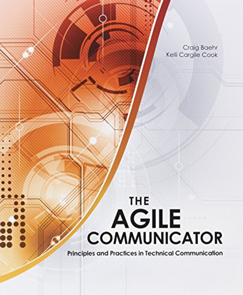 The Agile Communicator: Principles and Practices in Technical Communication The Agile Communicator: Principles and Practices in Technical Communication