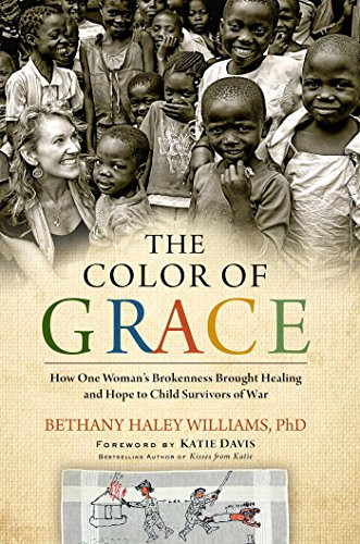 The Color of Grace: How One Womans Brokenness Brought Healing and Hope to Child Survivors of War