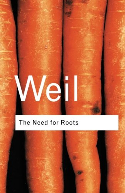 The Need for Roots: Prelude to a Declaration of Duties Towards Mankind (Routledge Classics) (Volume 72)