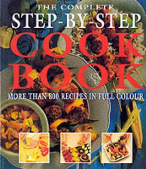 The Complete Step-by-Step Cookbook: More Than 800 Recipes in Full Colour