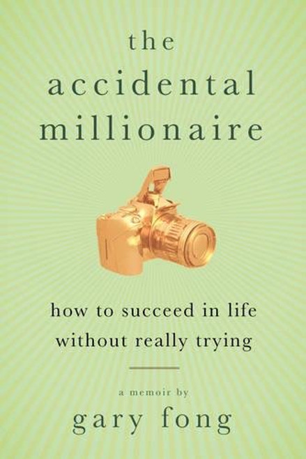 The Accidental Millionaire: How to Succeed in Life Without Really Trying The Accidental Millionaire: How to Succeed in Life Without Really Trying