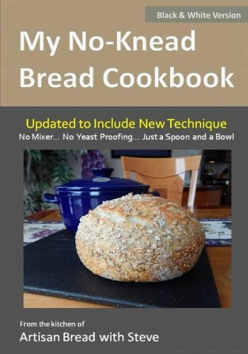My No-Knead Bread Cookbook (B&W Version): From the Kitchen of Artisan Bread with Steve