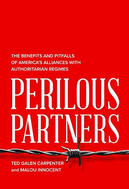 Perilous Partners: The Benefits and Pitfalls of Americas Alliances with Authoritarian Regimes