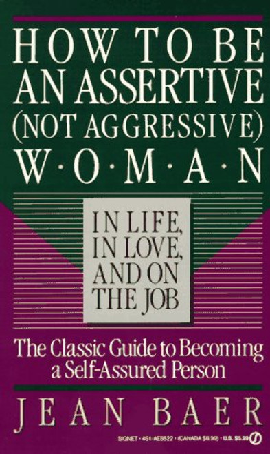 How to Be An Assertive (Not Agressive) Woman (Not Aggressive Woman in Life, in Love, and on the Job : The Total Guide to Self-Assertiveness)