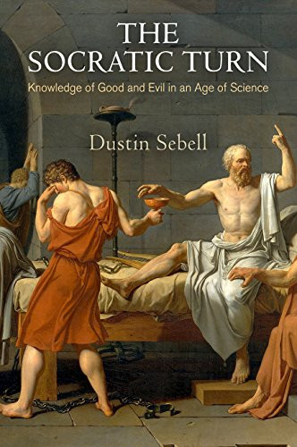The Socratic Turn: Knowledge of Good and Evil in an Age of Science (Haney Foundation Series)