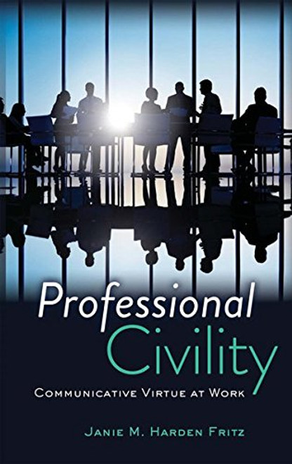 Professional Civility: Communicative Virtue at Work