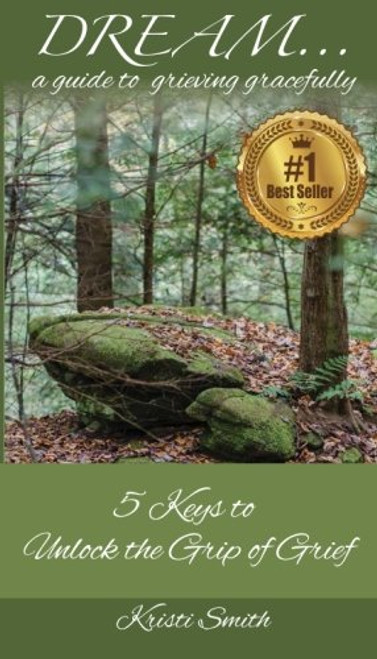 DREAM... a guide to grieving gracefully: 5 Keys to Unlock the Grip of Grief