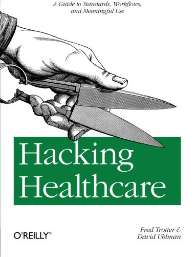 Hacking Healthcare: A Guide to Standards, Workflows, and Meaningful Use