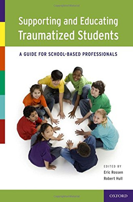 Supporting and Educating Traumatized Students: A Guide for School-Based Professionals