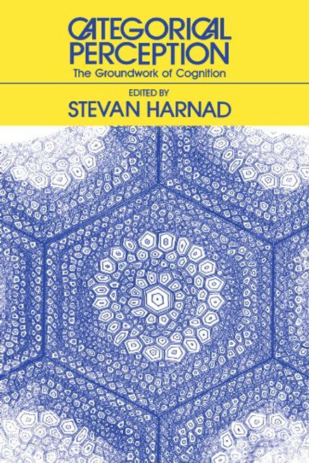 Categorical Perception: The Groundwork of Cognition