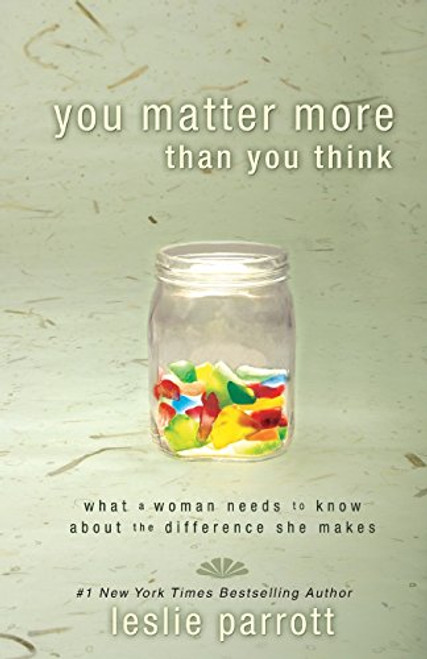 You Matter More than You Think: What a Woman Needs to Know about the Difference She Makes