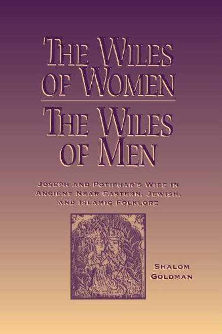 The Wiles of Women/the Wiles of Men: Joseph and Potiphar's Wife in Ancient Near Eastern, Jewish, and Islamic Folklore