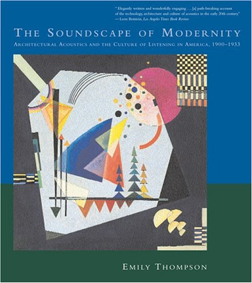 The Soundscape of Modernity: Architectural Acoustics and the Culture of Listening in America, 1900--1933 (MIT Press)