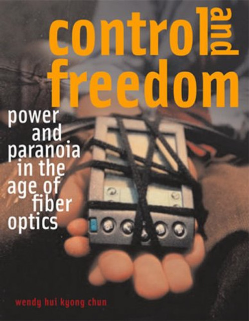Control and Freedom: Power and Paranoia in the Age of Fiber Optics (MIT Press)