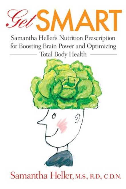 Get Smart: Samantha Heller's Nutrition Prescription for Boosting Brain Power and Optimizing Total Body Health Get Smart: Samantha Heller's Nutrition Prescription for Boosting Brain Power and Optimizing Total Body Health