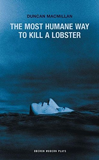 The Most Humane Way to Kill a Lobster (Oberon Modern Plays)
