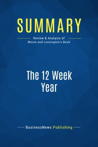 Summary: The 12 Week Year: Review and Analysis of Moran and Lennington's Book