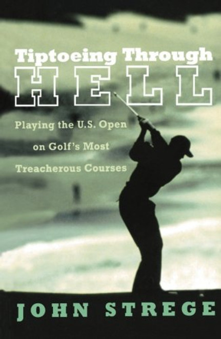 Tiptoeing Through Hell: Playing The U.S. Open On Golf's Most Treacherous Courses Tiptoeing Through Hell: Playing The U.S. Open On Golf's Most Treacherous Courses