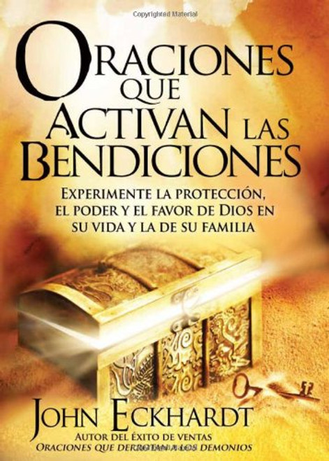 Oraciones Que Activan las Bendiciones: Experimente la proteccin, el poder y el favor de Dios en su vida y la de su familia (Spanish Edition)