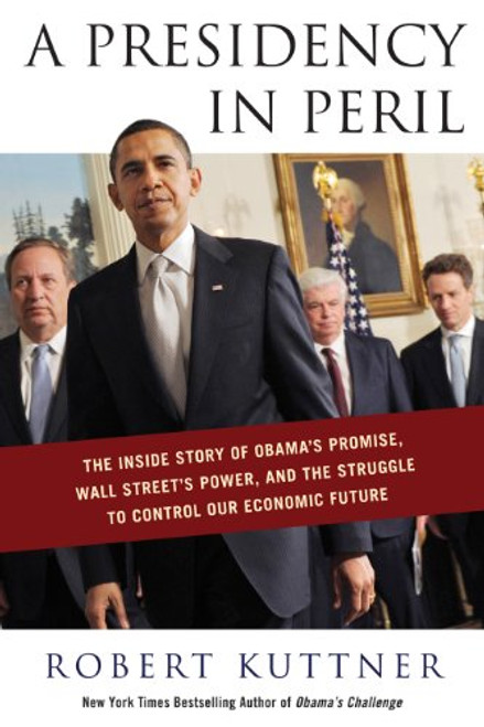 A Presidency in Peril: The Inside Story of Obama's Promise, Wall Street's Power, and the Struggle to Control our Economic Future