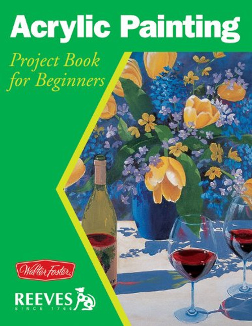 Acrylic Painting: Project book for beginners (WF /Reeves Getting Started) Acrylic Painting: Project book for beginners (WF /Reeves Getting Started)