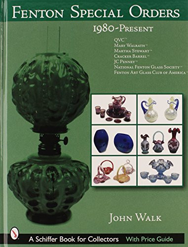 Fenton Special Orders, 1980-present: Qvc, Mary Walrath, Martha Stewart, Cracker Barrel, Jc Penney, National Fenton Glass Society And Fenton Art Glass Club of America (Schiffer Book for Collectors)