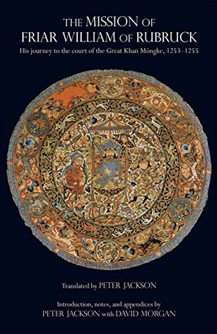 The Mission of Friar William of Rubruck: His Journey to the Court of the Great Khan Mngke, 12531255 (Hackett Classics)