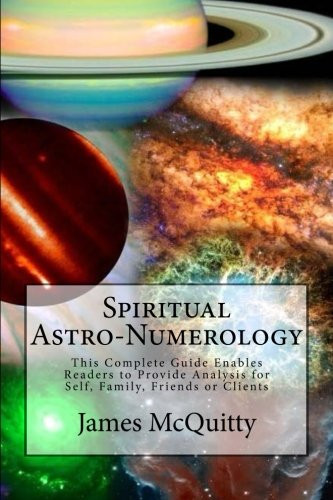 Spiritual Astro-Numerology: Enabling Readers to Provide Analysis for Self, Family, Friends or Clients