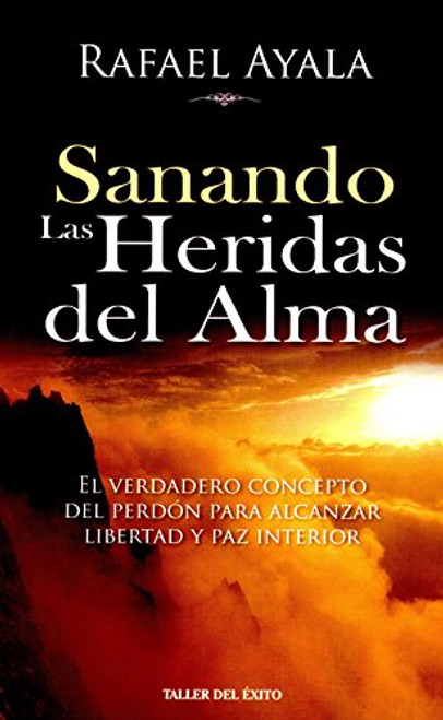 Sanando Las Heridas del Alma: El Verdadero Concepto del Perdon para Alcanzar Libertad y Paz Interior (Spanish Edition)