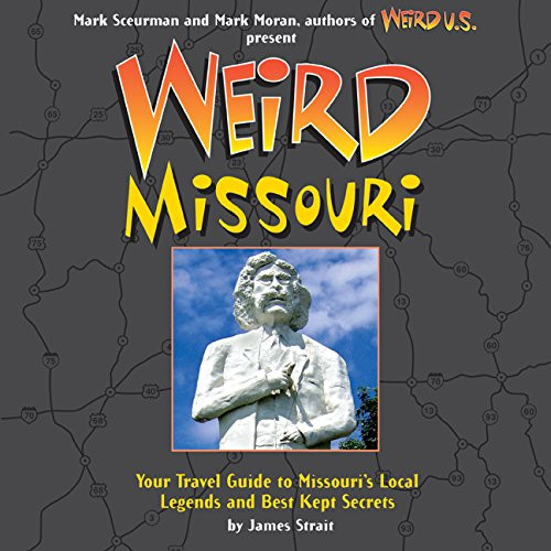 Weird Missouri: Your Travel Guide to Missouri's Local Legends and Best Kept Secrets Weird Missouri: Your Travel Guide to Missouri's Local Legends and Best Kept Secrets