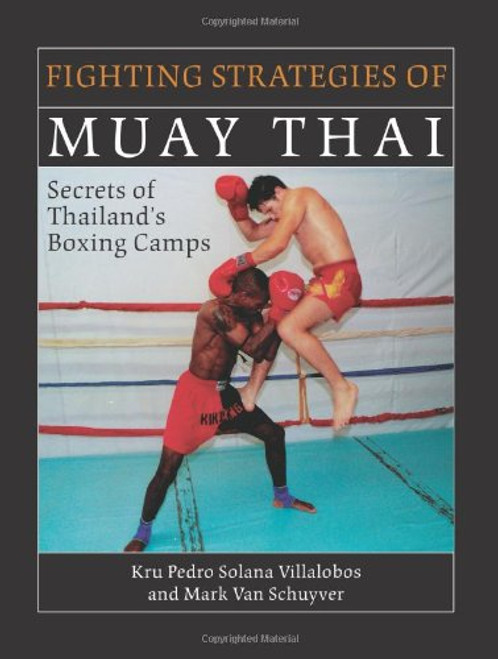 Fighting Strategies Of Muay Thai: Secrets of Thailand's Boxing Camps