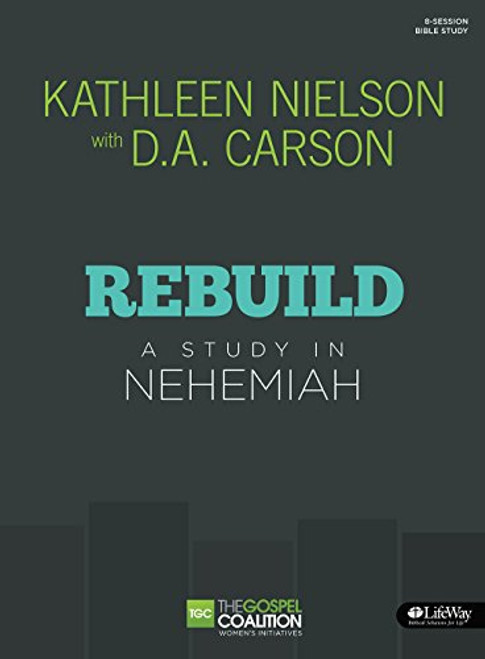 Rebuild - Bible Study Book: A Study in Nehemiah (The Gospel Coalition)