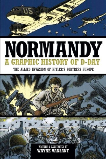Normandy: A Graphic History of D-Day, The Allied Invasion of Hitler's Fortress Europe (Zenith Graphic Histories)