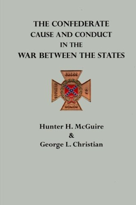 The Confederate Cause and Conduct in the War Between the States