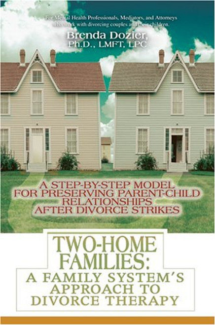 Two-Home Families: A Family System's Approach to Divorce Therapy: A Step-By-Step Model for Preserving Parent-Child Relationships After Divorce Strikes Two-Home Families: A Family System's Approach to Divorce Therapy: A Step-By-Step Model for Preserving Parent-Child Relationships After Divorce Strikes