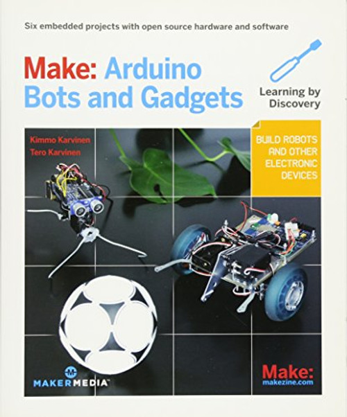 Make: Arduino Bots and Gadgets: Six Embedded Projects with Open Source Hardware and Software (Learning by Discovery)