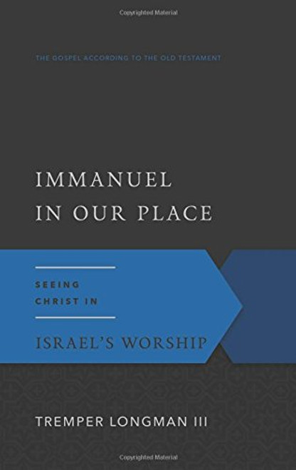 Immanuel in Our Place: Seeing Christ in Israel's Worship (The Gospel According to the Old Testament)