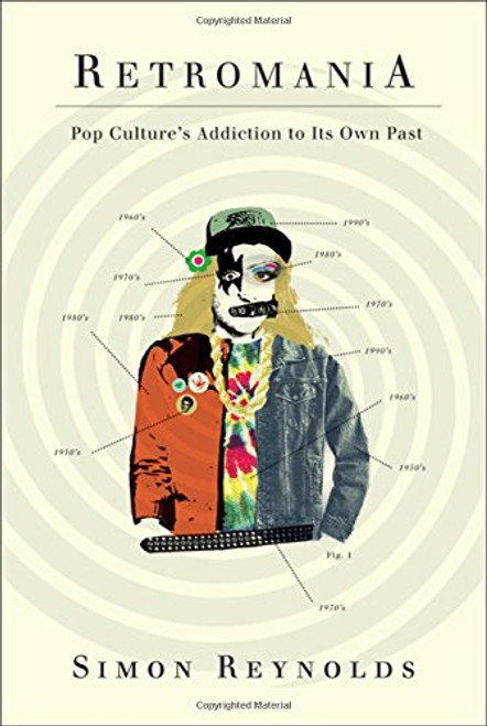 Retromania: Pop Culture's Addiction to Its Own Past