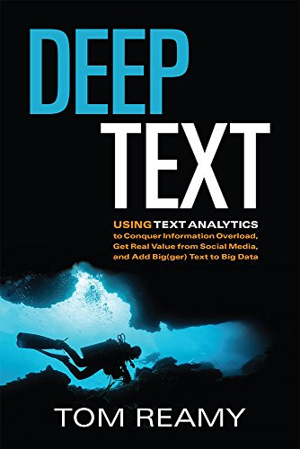 Deep Text: Using Text Analytics to Conquer Information Overload, Get Real Value from Social Media, and Add Bigger Text to Big Data