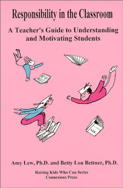 Responsibility in the Classroom : A Teacher's Guide to Understanding and Motivating Students (Raising Kids Who Can Series)