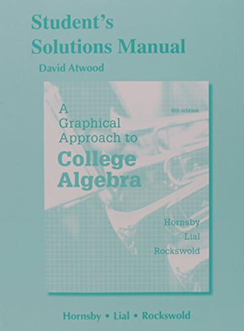 Student's Solutions Manual for a Graphical Approach to College Algebra Student's Solutions Manual for a Graphical Approach to College Algebra