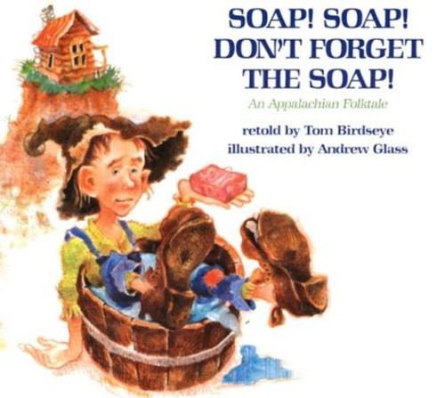Soap! Soap! Don't Forget the Soap!: An Appalachian Folktale Soap! Soap! Don't Forget the Soap!: An Appalachian Folktale